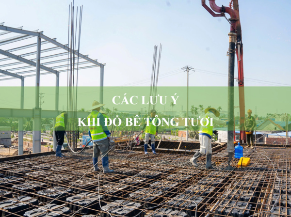 5 lưu ý quan trọng khi đổ bê tông tươi
